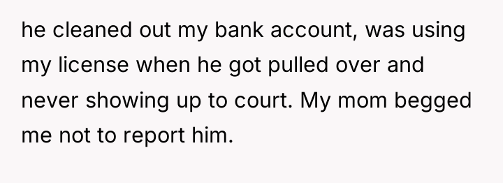 he cleaned out my bank account, was using my license...