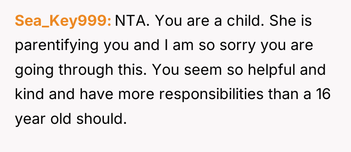 Sea_Key999 NTA. You are a child. She is parentifying you...
