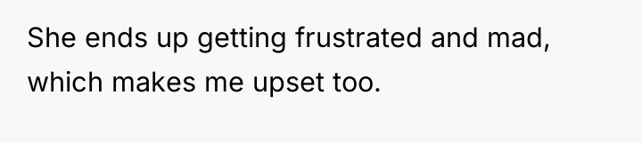She ends up getting frustrated and mad, which makes me...