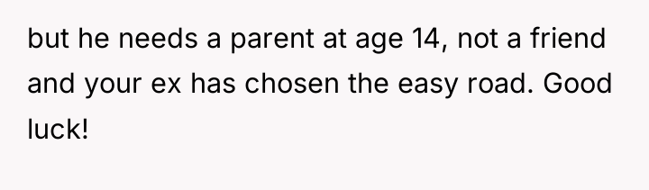 but he needs a parent at age 14, not a...