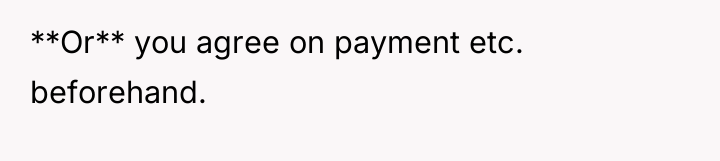 **Or** you agree on payment etc. beforehand.