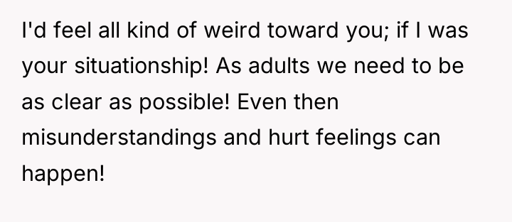 I'd feel all kind of weird toward you; if I...