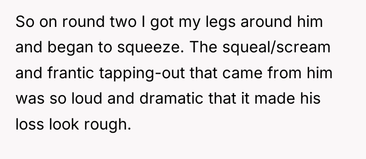 So on round two I got my legs around him...