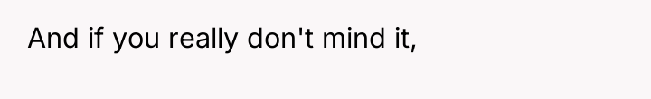 And if you really don't mind it,