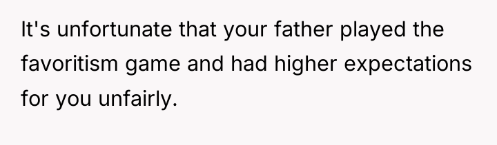 It's unfortunate that your father played the favoritism game and...