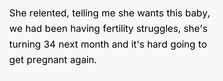 She relented, telling me she wants this baby, we had...