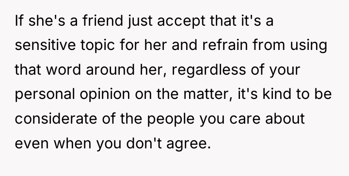 If she's a friend just accept that it's a sensitive...