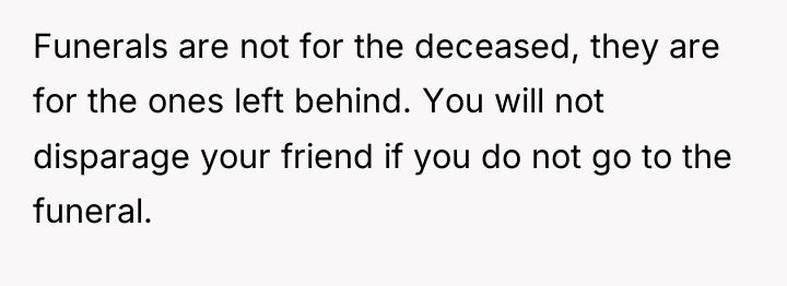 Funerals are not for the deceased, they are for the...