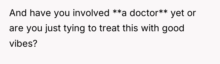 And have you involved **a doctor** yet or are you...
