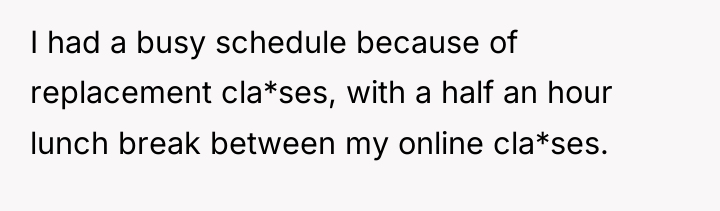 I had a busy schedule because of replacement cla*ses, with...