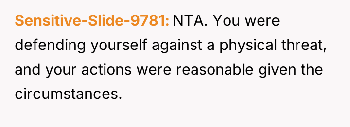 Sensitive-Slide-9781 NTA. You were defending yourself against a physical threat,...