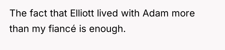 The fact that Elliott lived with Adam more than my...