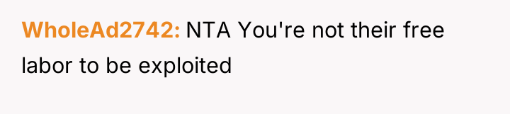 WholeAd2742 NTA You're not their free labor to be exploited