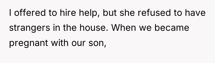 I offered to hire help, but she refused to have...