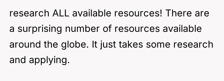 research ALL available resources! There are a surprising number of...