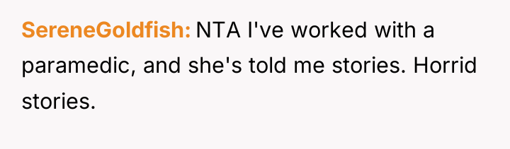 SereneGoldfish NTA I've worked with a paramedic, and she's told...