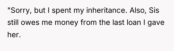 "Sorry, but I spent my inheritance. Also, Sis still owes...