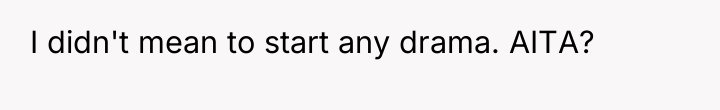 I didn't mean to start any drama. AITA?