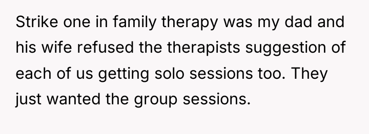 Strike one in family therapy was my dad and his...