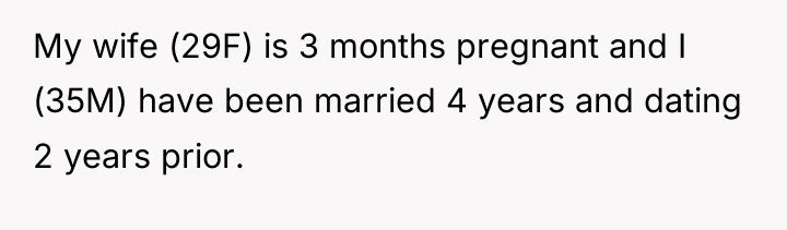 My wife (29F) is 3 months pregnant and I (35M)...