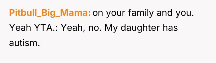 Pitbull_Big_Mama on your family and you. Yeah YTA.: Yeah, no....