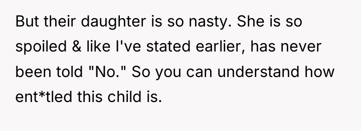 But their daughter is so nasty. She is so spoiled...