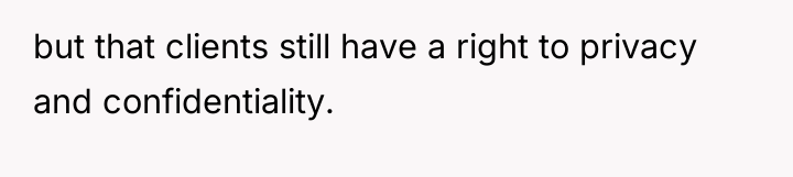 but that clients still have a right to privacy and...