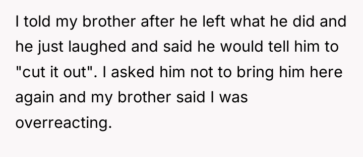 I told my brother after he left what he did...