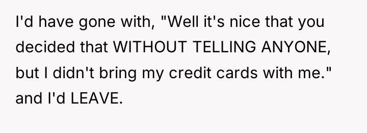 I'd have gone with, "Well it's nice that you decided...