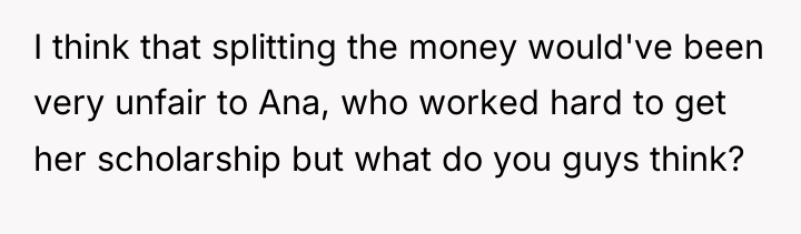 I think that splitting the money would've been very unfair...