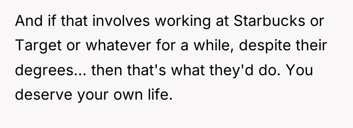 And if that involves working at Starbucks or Target or...