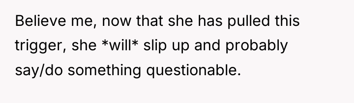 Believe me, now that she has pulled this trigger, she...