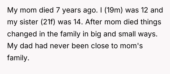 My mom died 7 years ago. I (19m) was 12...