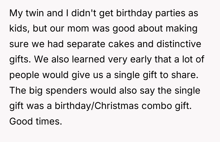 My twin and I didn't get birthday parties as kids,...