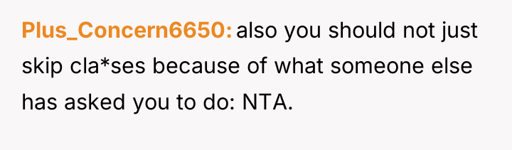 Plus_Concern6650 also you should not just skip cla*ses because of...