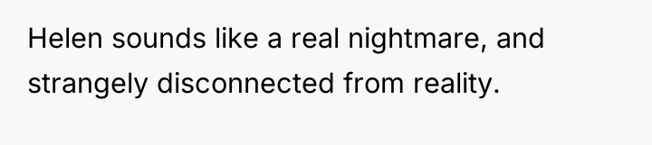 Helen sounds like a real nightmare, and strangely disconnected from...