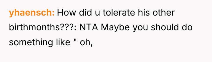 yhaensch How did u tolerate his other birthmonths???: NTA Maybe...