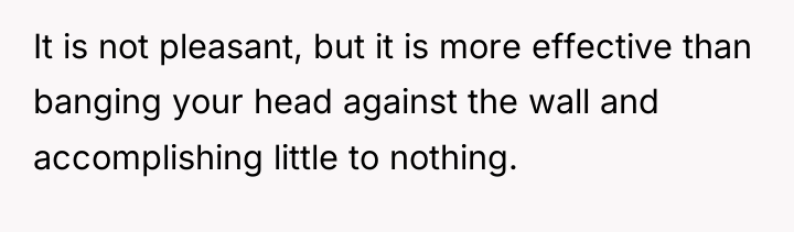 It is not pleasant, but it is more effective than...