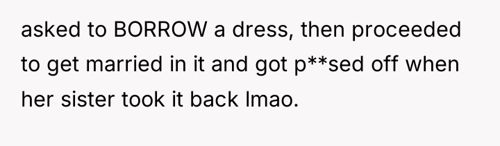 asked to BORROW a dress, then proceeded to get married...