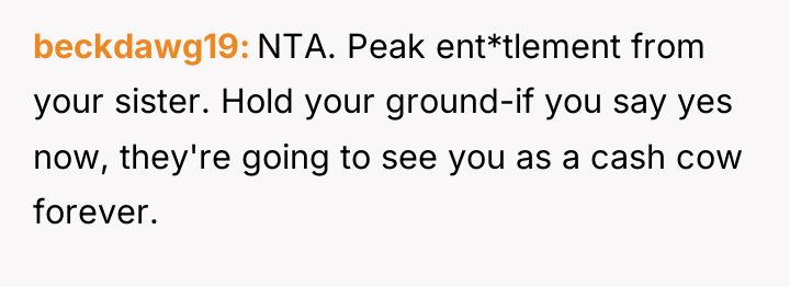 beckdawg19 NTA. Peak ent*tlement from your sister. Hold your ground-if...