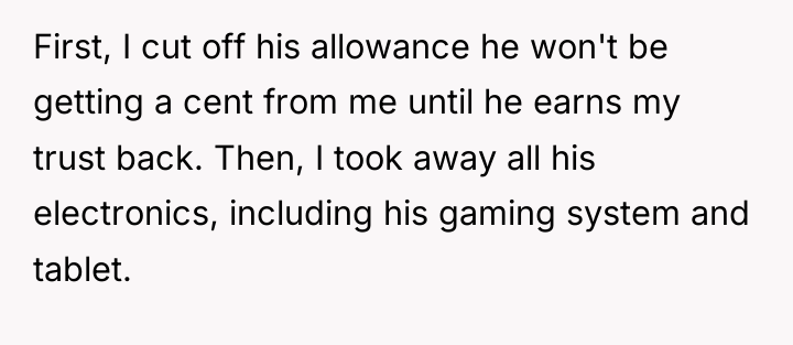 First, I cut off his allowance he won't be getting...