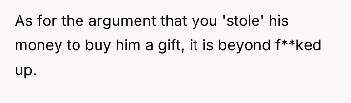 As for the argument that you 'stole' his money to...