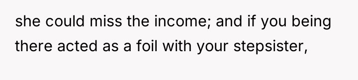 she could miss the income; and if you being there...