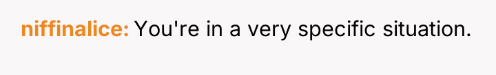 niffinalice You're in a very specific situation.