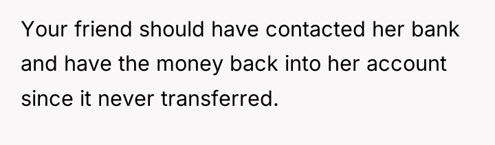 Your friend should have contacted her bank and have the...