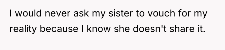I would never ask my sister to vouch for my...