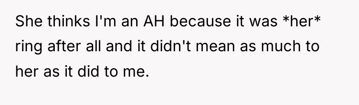 She thinks I'm an AH because it was *her* ring...