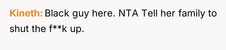 Kineth Black guy here. NTA Tell her family to shut...