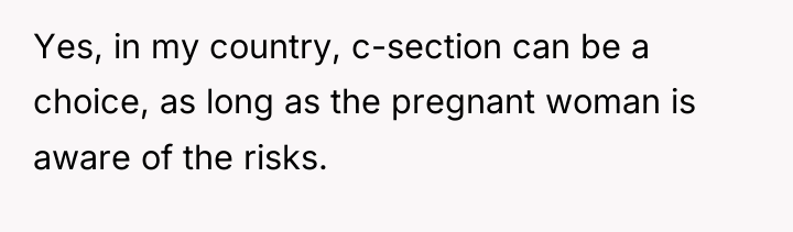 Yes, in my country, c-section can be a choice, as...