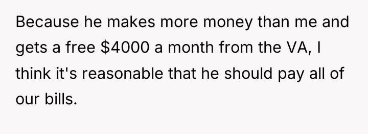 Because he makes more money than me and gets a...